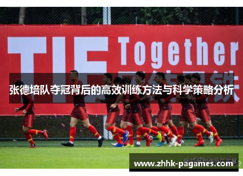 张德培队夺冠背后的高效训练方法与科学策略分析 张德培队夺冠背后的高效训练方法与科学策略分析