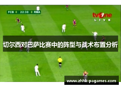 切尔西对巴萨比赛中的阵型与战术布置分析
