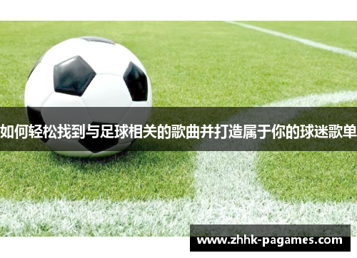 如何轻松找到与足球相关的歌曲并打造属于你的球迷歌单