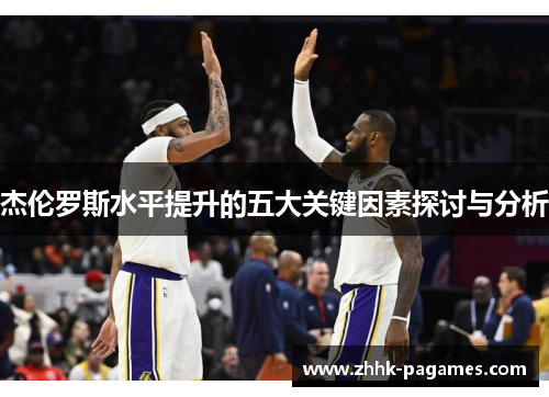 杰伦罗斯水平提升的五大关键因素探讨与分析 杰伦罗斯水平提升的五大关键因素探讨与分析