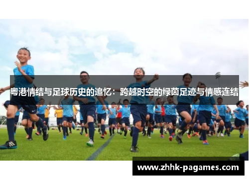 粤港情结与足球历史的追忆：跨越时空的绿茵足迹与情感连结