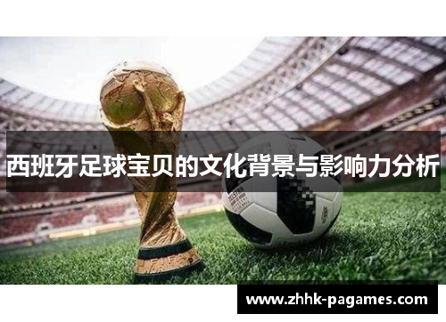 西班牙足球宝贝的文化背景与影响力分析