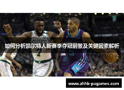 如何分析凯尔特人新赛季夺冠前景及关键因素解析