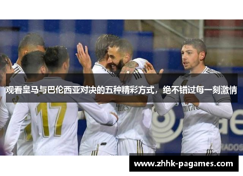观看皇马与巴伦西亚对决的五种精彩方式,绝不错过每一刻激情 观看皇马与巴伦西亚对决的五种精彩方式,绝不错过每一刻激情