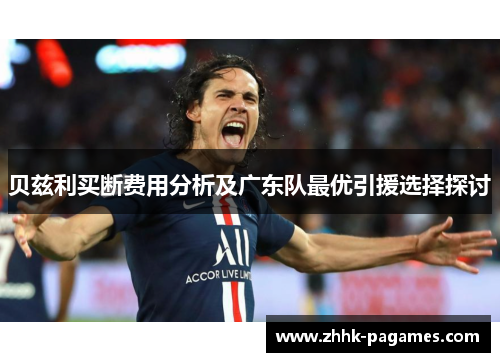 贝兹利买断费用分析及广东队最优引援选择探讨 贝兹利买断费用分析及广东队最优引援选择探讨