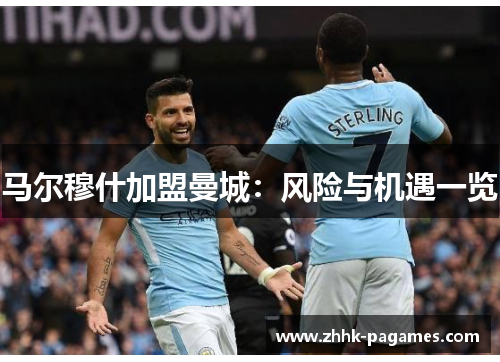 马尔穆什加盟曼城：风险与机遇一览