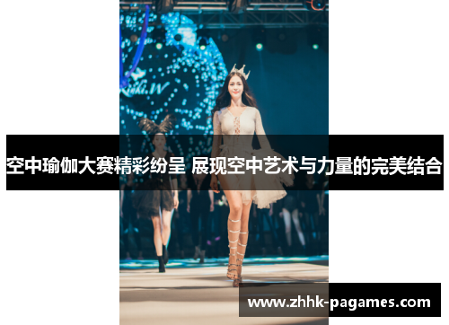 空中瑜伽大赛精彩纷呈 展现空中艺术与力量的完美结合