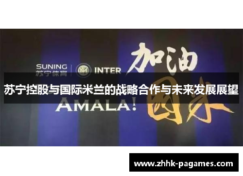 苏宁控股与国际米兰的战略合作与未来发展展望