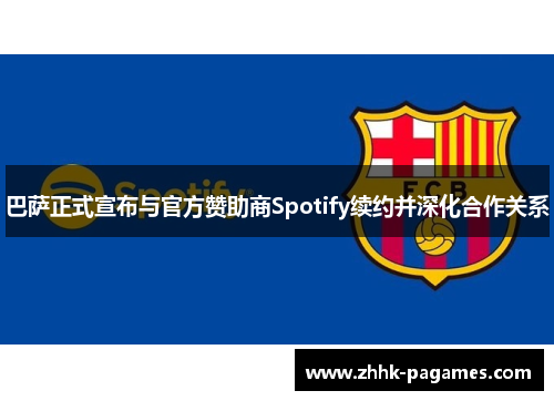 巴萨正式宣布与官方赞助商Spotify续约并深化合作关系